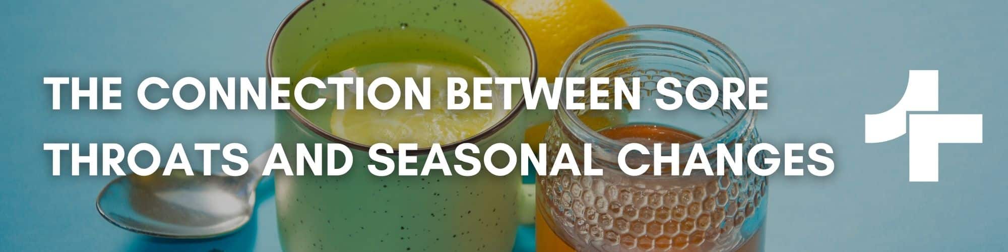 The Connection Between Sore Throats and Seasonal Changes