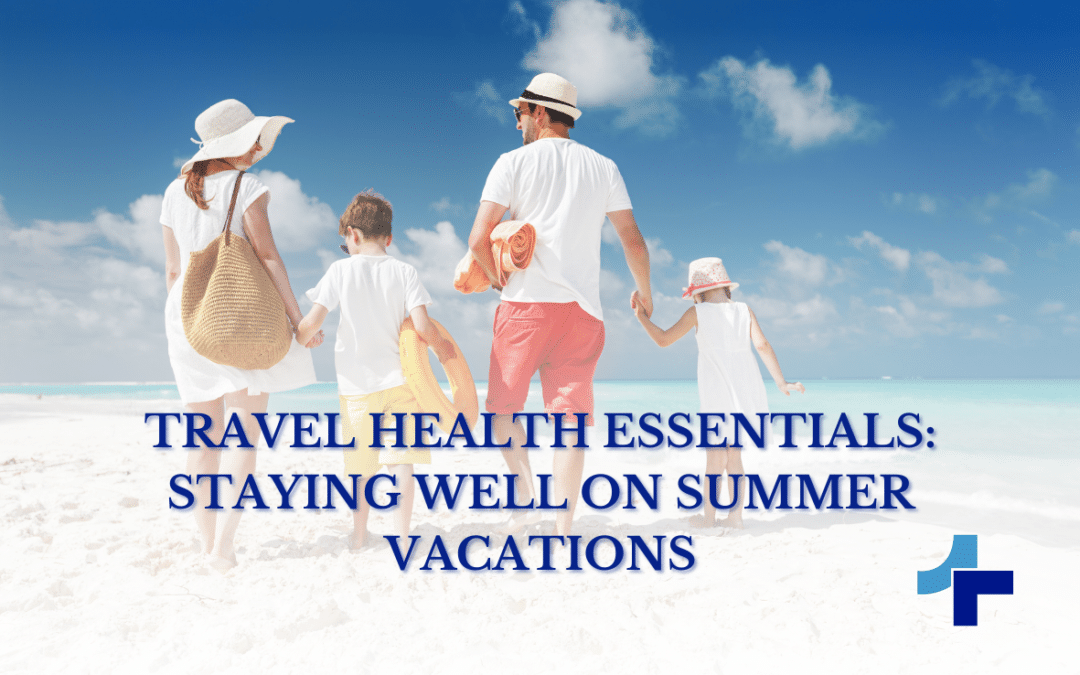 Travel Health Essentials: Staying Well on Summer Vacations