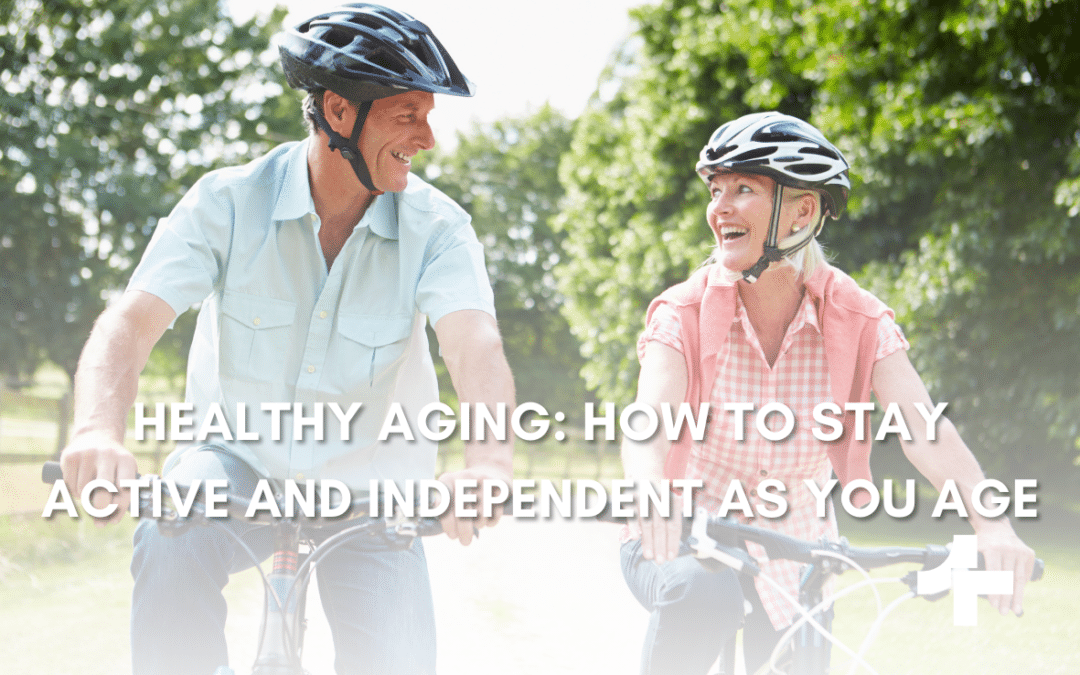 Healthy Aging How to Stay Active and Independent as You Age